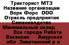 Тракторист МТЗ › Название организации ­ Ворк Форс, ООО › Отрасль предприятия ­ Семеноводство › Минимальный оклад ­ 42 900 - Все города Работа » Вакансии   . Амурская обл.,Завитинский р-н